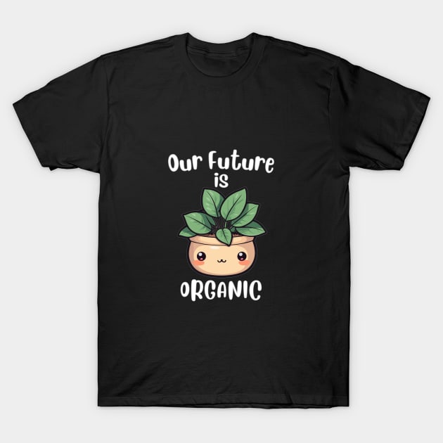 Cute Kawaii Plant, Our Future is Organic. T-Shirt by BaliChili